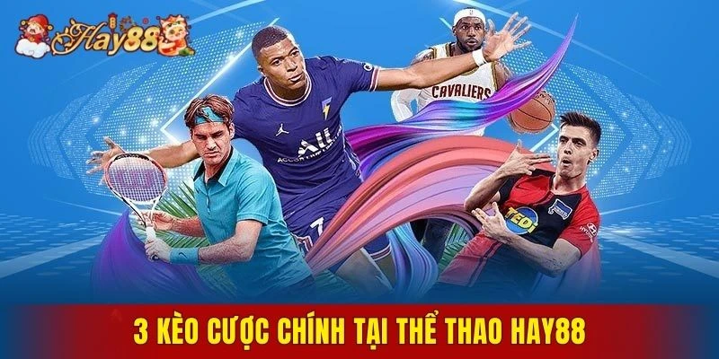3 kèo cược chính tại thể thao Hay88