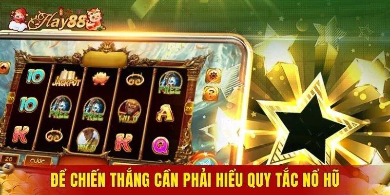 Để chiến thắng cần phải hiểu quy tắc nổ hũ