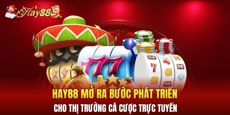 Hay88 mở ra bước phát triển cho thị trường cá cược trực tuyến