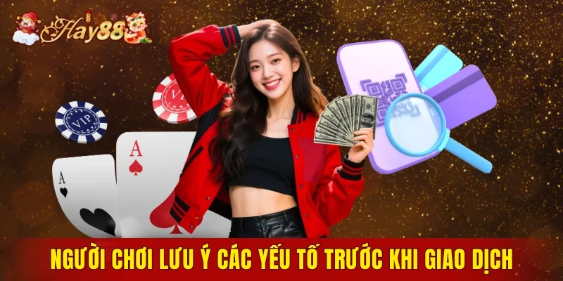 Người chơi cần lưu ý các yếu tố quan trọng trước khi giao dịch